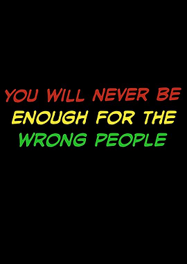 You Will Never Be Enough For The Wrong People