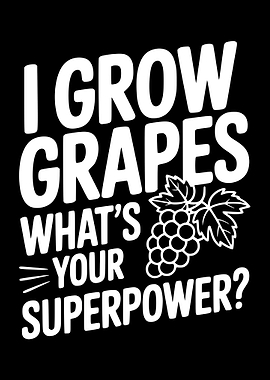 I Grow Grapes What's Your Superpower