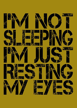 I'm Not Sleeping, I'm Just Resting My Eyes