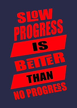 Slow Progress Is Better Than No Progress