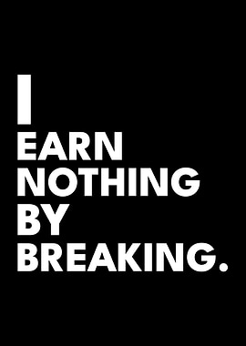 I Earn Nothing By Breaking Text Art