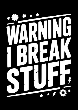 Warning I Break Stuff