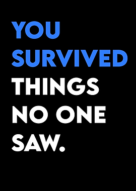 You survived things no one saw