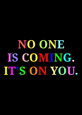 No One Is Coming, It's On You Text Art