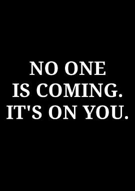 No One Is Coming. It's On You.