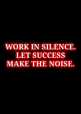 Work in Silence Let Success Make Noise