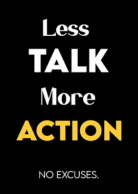 Less Talk More Action No Excuses