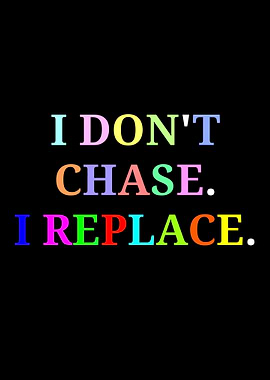 I Don't Chase, I Replace Text Art