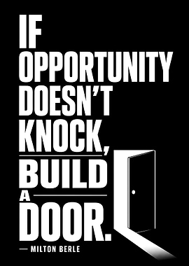 If opportunity doesn't knock, build a door.