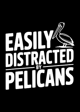 Easily Distracted By Pelicans Text Art