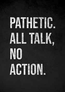 Pathetic. All Talk, No Action.