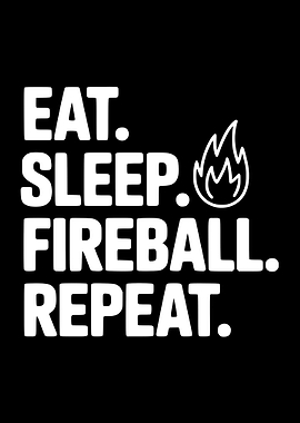 Eat Sleep Fireball Repeat