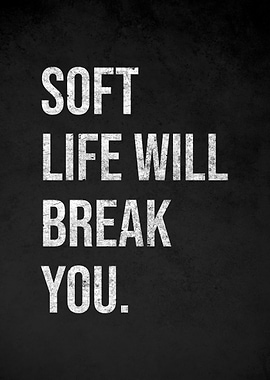 Soft Life Will Break You Quote