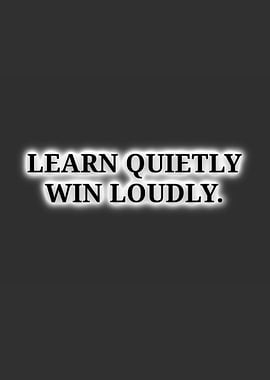 Learn Quietly Win Loudly Quote