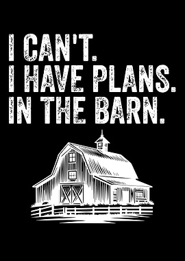 I Can't, I Have Plans in the Barn