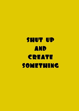 Shut Up And Create Something Text Art