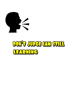Don't Judge I Am Still Learning