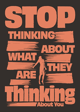 Stop Thinking About What They Are Thinking About You