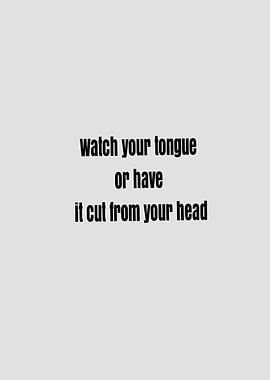 Watch your tongue or have it cut