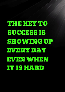 KEY TO SUCCESS IS SHOWING UP EVERY DAY - Success Quote