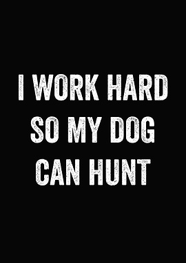 funny hunting wall art - 'I Work Hard So My Dog Can Hunt' rustic cabin poster for man cave decor