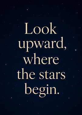 Look upward, where the stars begin.