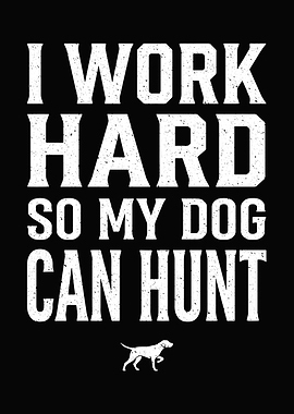 Rustic cabin wall art - 'I Work Hard So My Dog Can Hunt' hunting season humor poster