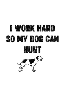 Deer hunting decor - Funny 'I Work Hard So My Dog Can Hunt' man cave hunting wall art