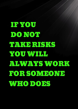 IF YOU DO NOT TAKE RISKS YOU WILL ALWAYS WORK - Motivational Quote About Taking Risks