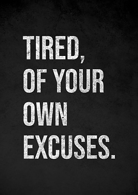 Tired of Your Own Excuses