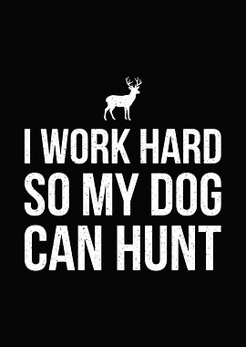 funny hunting wall art - 'I Work Hard So My Dog Can Hunt' lodge decor for outdoors men