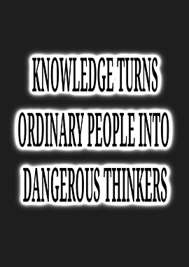 Knowledge Turns Ordinary People Into Dangerous Thinkers