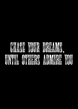 Chase Your Dreams Until Others Admire You