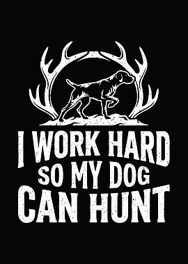 hunting humor poster - 'I Work Hard So My Dog Can Hunt' cabin lodge hunter decor