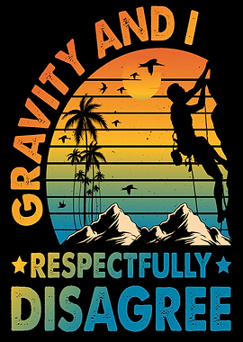 Gravity and I Respectfully Disagree