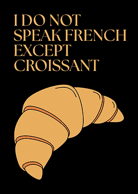 I Do Not Speak French Except Croissant