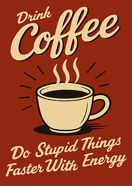 Drink Coffee Do Stupid Things Faster