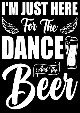I'm Just Here For The Dance And The Beer