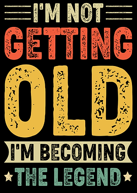 I'm Not Getting Old, I'm Becoming The Legend