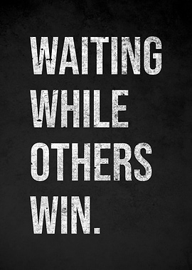 Waiting While Others Win Quote
