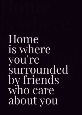 Home is where you're surrounded by friends