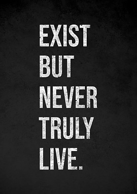 Exist But Never Truly Live quote