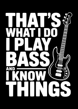 That's What I Do I Play Bass And I Know Things