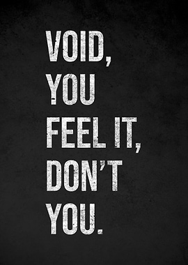Void, You Feel It, Don't You?