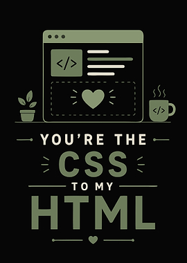 You're the CSS to my HTML