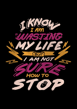 I Know I Am Wasting My Life but I Am Not Sure How to Stop