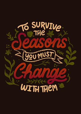To Survive The Seasons You Must Change With Them