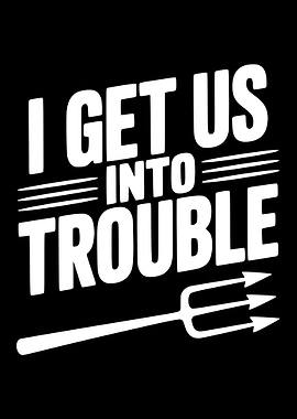 I Get Us Into Trouble Trident