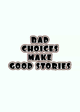 Bad Choices Make Good Stories Text Art