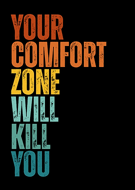 Your Comfort Zone Will Kill You